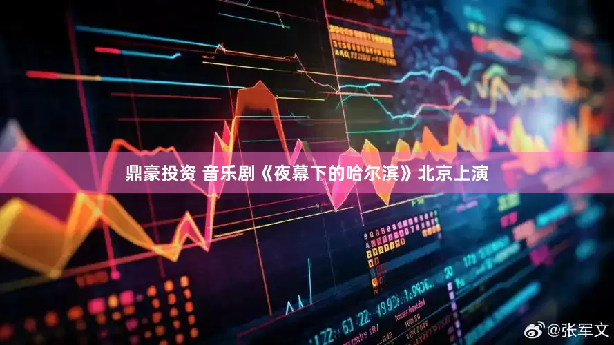 鼎豪投资 音乐剧《夜幕下的哈尔滨》北京上演