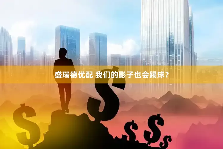 盛瑞德优配 我们的影子也会踢球？