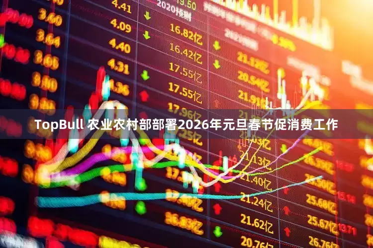 TopBull 农业农村部部署2026年元旦春节促消费工作